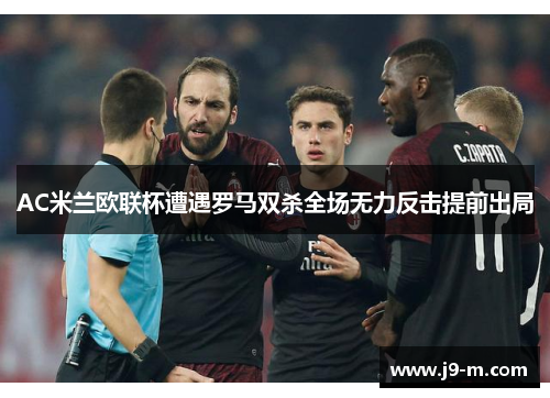 AC米兰欧联杯遭遇罗马双杀全场无力反击提前出局