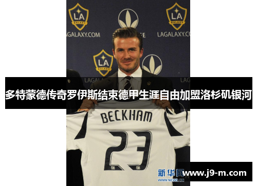 多特蒙德传奇罗伊斯结束德甲生涯自由加盟洛杉矶银河