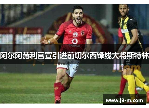 阿尔阿赫利官宣引进前切尔西锋线大将斯特林 阿尔阿赫利官宣引进前切尔西锋线大将斯特林